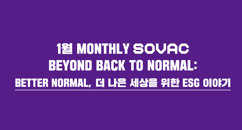 [Monthly SOVAC] Beyond Back to Normal : Better Normal, 더 나은 세상을 위한 ESG 이야기